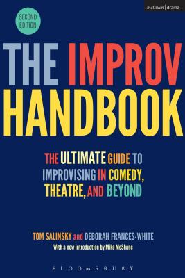 The Improv Handbook: The Ultimate Guide to Improvising in Comedy, Theatre, and Beyond (Performance Books) By Tom Salinsky, Deborah Frances-White Cover Image