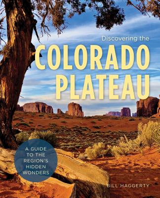 Discovering the Colorado Plateau: A Guide to the Region's Hidden Wonders (Hiking Through History) Cover Image