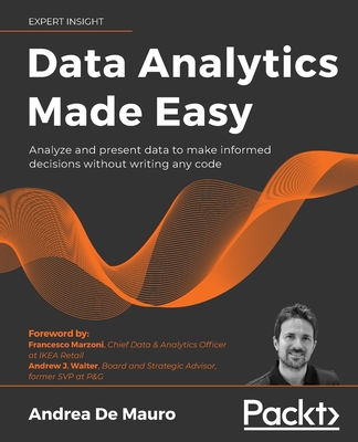 Data Analytics Made Easy: Analyze and present data to make informed decisions without writing any code Cover Image