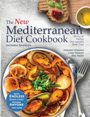 The New Mediterranean Diet Coobook: Endless quick and easy recipes anyone can cook. Prevent Disease- Lose Weight - And More Cover Image