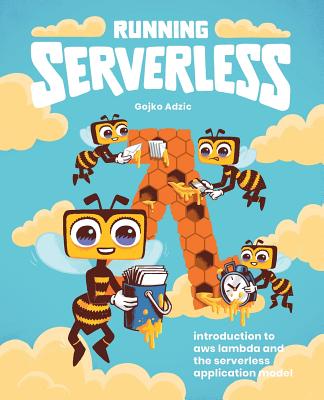 Running Serverless: Introduction to AWS Lambda and the Serverless Application Model By Gojko Adzic, Nikola Korac (Illustrator) Cover Image