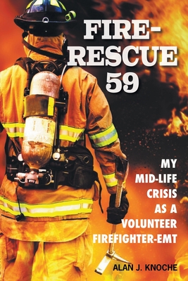 Fire-Rescue 59: My Mid-Life Crisis as a Volunteer Firefighter-EMT By Alan J. Knoche Cover Image