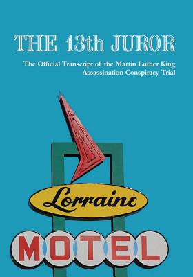 The 13th Juror: The Official Transcript Of The Martin Luther King Assassination Conspiracy Trial By Mlk the Truth LLC Cover Image