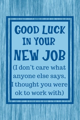 Good Luck In Your New Job: Notebook - Funny Passive Aggressive Leaving Gift  For Coworker, Colleague or Friend With New Job. Perfect Gag Gift For  (Paperback) | Marcus Books