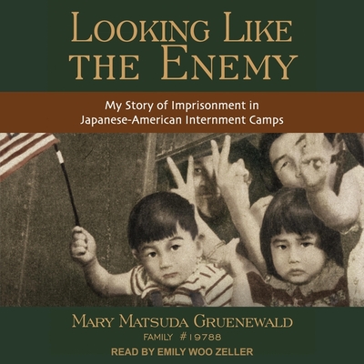 Looking Like the Enemy: My Story of Imprisonment in Japanese American Internment Camps By Mary Matsuda Gruenewald, Emily Woo Zeller (Read by) Cover Image