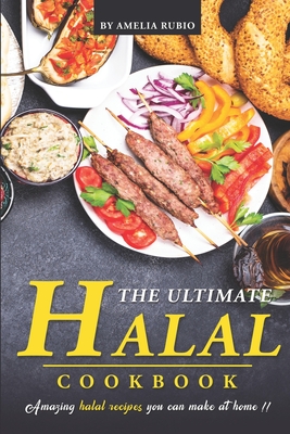 The Ultimate Halal Cookbook: Amazing Halal Recipes You Can Make at Home!! Cover Image