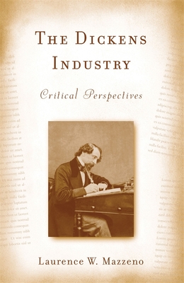 The Dickens Industry: Critical Perspectives 1836-2005 (Literary Criticism in Perspective #63)