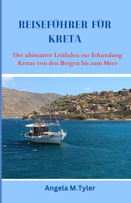 Reiseführer Für Kreta: Der ultimative Leitfaden zur Erkundung Kretas von den Bergen bis zum Meer