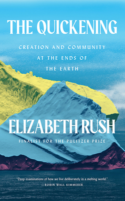 The Quickening: Creation and Community at the Ends of the Earth By Elizabeth Rush, Helen Laser (Read by) Cover Image