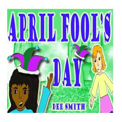 April Fool's Day: A April Fool's Day Picture Book for children about a friendly prank By Dee Smith Cover Image