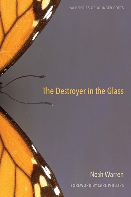 The Destroyer in the Glass (Yale Series of Younger Poets #110) By Noah Warren, Carl Phillips (Foreword by) Cover Image
