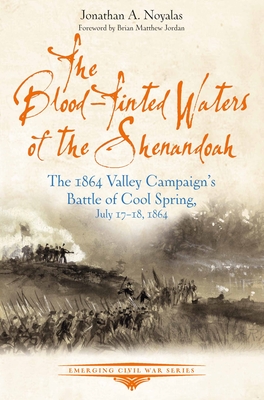 The Blood-Tinted Waters of the Shenandoah: The 1864 Valley Campaign's Battle of Cool Spring, July 17-18, 1864 (Emerging Civil War)