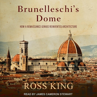 Brunelleschi's Dome Lib/E: How a Renaissance Genius Reinvented Architecture By Ross King, James Cameron Stewart (Read by) Cover Image