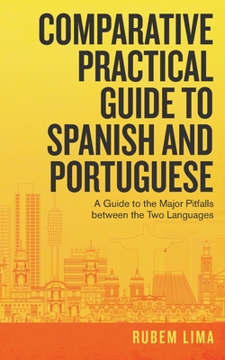 Comparative Practical Guide to Spanish and Portuguese: A Guide to the Major Pitfalls Between the Two Languages Cover Image