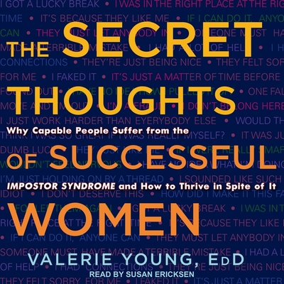 The Secret Thoughts of Successful Women Lib/E: Why Capable People Suffer from the Impostor Syndrome and How to Thrive in Spite of It By Susan Ericksen (Read by), Valerie Young Cover Image