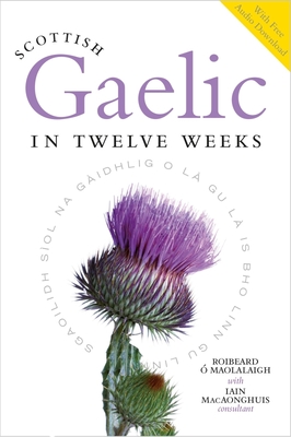 Scottish Gaelic in Twelve Weeks: With Audio Download By Roibeard O. Maolalaigh, Iain Macaonghuis (With), Roibeard O'Maolalaigh Cover Image