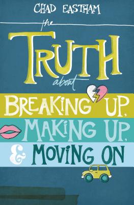The Truth about Breaking Up, Making Up, & Moving on Cover Image