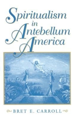Spiritualism in Antebellum America (Religion in North America)