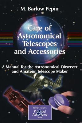Care of Astronomical Telescopes and Accessories: A Manual for the Astronomical Observer and Amateur Telescope Maker (Patrick Moore Practical Astronomy) Cover Image