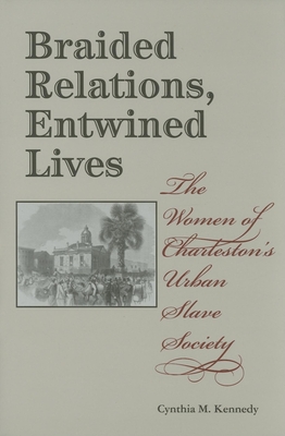 Braided Relations, Entwined Lives: The Women of Charleston's Urban Slave Society (Blacks in the Diaspora)