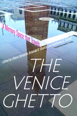 The Venice Ghetto: A Memory Space that Travels By Chiara Camarda (Editor), Amanda K. Sharick (Editor), Katharine G. Trostel (Editor), James E. Young (Foreword by) Cover Image