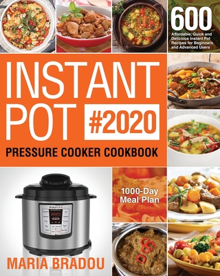 Instant Pot Pressure Cooker Cookbook #2020: 600 Affordable, Quick and Delicious Instant Pot Recipes for Beginners and Advanced Users (1000-Day Meal Pl Cover Image