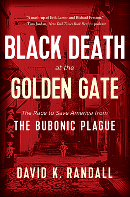 Black Death at the Golden Gate: The Race to Save America from the Bubonic Plague By David K. Randall Cover Image