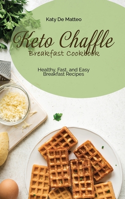 Keto Chaffle Breakfast Cookbook: Healthy, Fast, and Easy Breakfast Recipes By Katie de Matteo Cover Image