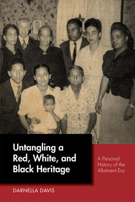 Untangling a Red, White, and Black Heritage: A Personal History of the Allotment Era By Darnella Davis Cover Image