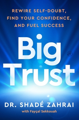 Big Trust: Rewire Self-Doubt, Find Your Confidence, and Fuel Success By Shadé Zahrai, Fayçal Sekkouah Cover Image