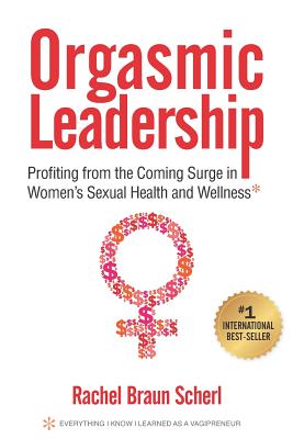 Orgasmic Leadership Profiting from the Coming Surge in Women s