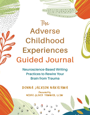 The Adverse Childhood Experiences Guided Journal: Neuroscience-Based Writing Practices to Rewire Your Brain from Trauma (The New Harbinger Journals for Change)