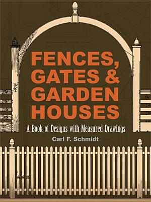 Fences, Gates and Garden Houses: A Book of Designs with Measured Drawings (Dover Architecture) Cover Image