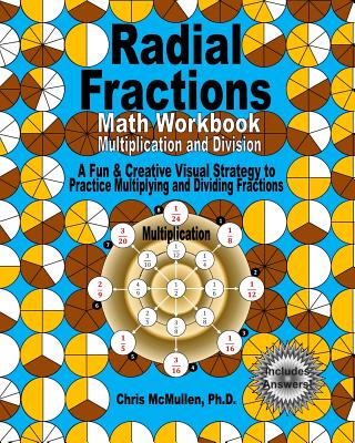 Radial Fractions Math Workbook (Multiplication and Division): A Fun & Creative Visual Strategy to Practice Multiplying and Dividing Fractions Cover Image