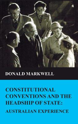 Constitutional Conventions and the Headship of State: Australian Experience By Donald Markwell Cover Image