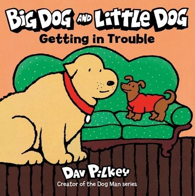 Big Dog and Little Dog Getting in Trouble By Dav Pilkey Cover Image