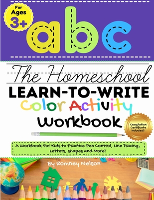 The Homeschool Learn to Write Color Activity Workbook: A Workbook For Kids to Practice Pen Control, Line Tracing, Letters, Shapes and More! (ABC Kids By Romney Nelson, The Life Graduate Publishing Group Cover Image