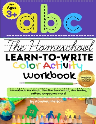 The Homeschool Learn to Write Color Activity Workbook: A Workbook For Kids to Practice Pen Control, Line Tracing, Letters, Shapes and More! (ABC Kids Cover Image