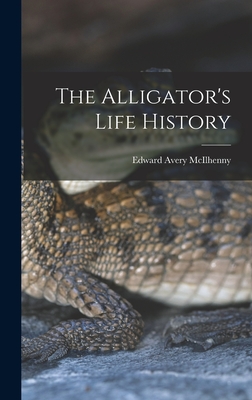 The Alligator's Life History By Edward Avery McIlhenny Cover Image