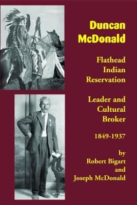 Duncan McDonald: Flathead Indian Reservation Leader and Cultural Broker, 1849-1937 Cover Image
