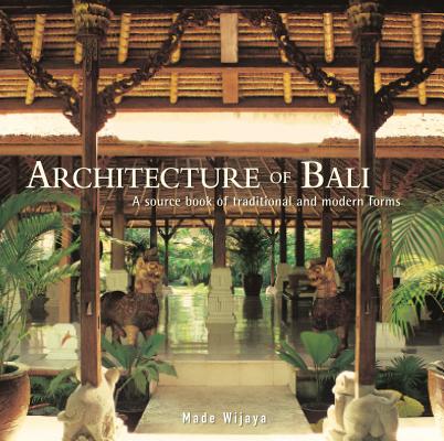 Architecture of Bali: A Sourcebook of Traditional and Modern Forms Cover Image