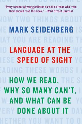Language at the Speed of Sight: How We Read, Why So Many Can't, and What Can Be Done About It By Mark Seidenberg Cover Image