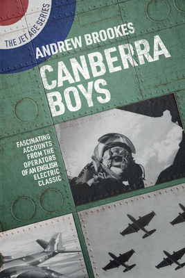 Canberra Boys: Fascinating Accounts from the Operators of an English Electric Classic By Andrew Brookes Cover Image