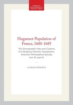 Huguenot Population of France, 1600-1685: The Demographic Fate and Customs of a Religious Minority Transactions, American Philosophical Society (Vol. (Transactions of the American Philosophical Society #604)