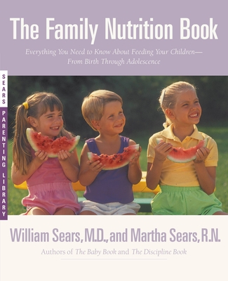 The Family Nutrition Book: Everything You Need to Know About Feeding Your Children - From Birth to Age Two By William Sears, MD, FRCP Cover Image