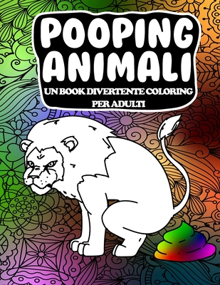 Pooping Animali Un Book Divertente Coloring Per Adulti: Un libro da  colorare per adulti esilarante e antistress (Pooping Animals A Funny  Coloring Book (Paperback)