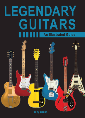 Legendary Guitars: An Illustrated Guide By Tony Bacon Cover Image