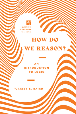 How Do We Reason?: An Introduction to Logic By Forrest E. Baird Cover Image