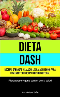 Dieta Dash: Recetas sabrosas y saludables bajas en sodio para finalmente  reducir su presión arterial (Pierda peso y gane control d (Paperback) |  Hooked