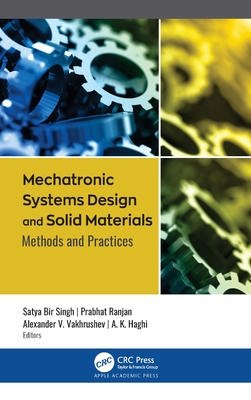 Mechatronic Systems Design and Solid Materials: Methods and Practices By Satya Bir Singh (Editor), Prabhat Ranjan (Editor), Alexander V. Vakhrushev (Editor) Cover Image